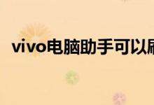 vivo电脑助手可以刷机吗（vivo电脑助手）