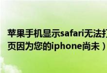 苹果手机显示safari无法打开网页（safari浏览器无法打开网页因为您的iphone尚未）