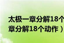 太极一章分解18个动作名称及图解（太极一章分解18个动作）