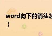 word向下的箭头怎么打（向下的箭头怎么打）