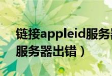 链接appleid服务器出错13（链接apple id服务器出错）