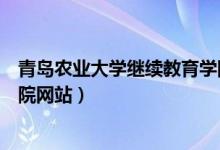 青岛农业大学继续教育学院官网（青岛农业大学继续教育学院网站）