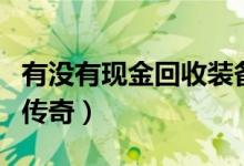 有没有现金回收装备的手游（现金回收装备的传奇）