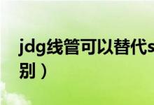 jdg线管可以替代sc管吗（sc管与jdg管的区别）