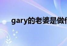 gary的老婆是做什么的（gary的妻子）