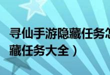 寻仙手游隐藏任务怎么会没颜色（寻仙手游隐藏任务大全）