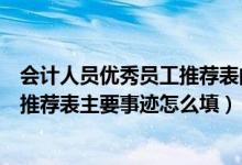 会计人员优秀员工推荐表的主要事迹怎么写（年度优秀员工推荐表主要事迹怎么填）