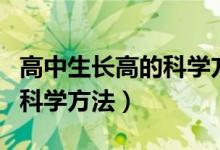 高中生长高的科学方法是什么（高中生长高的科学方法）