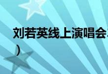 刘若英线上演唱会2022（刘若英线上演唱会）