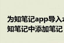 为知笔记app导入ziw（可以用哪些方式向为知笔记中添加笔记）