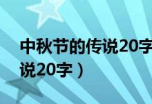 中秋节的传说20字左右怎么写（中秋节的传说20字）