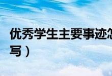 优秀学生主要事迹怎么写（学生主要事迹怎么写）