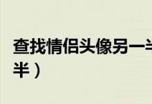 查找情侣头像另一半官网（查找情侣头像另一半）