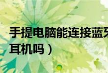 手提电脑能连接蓝牙耳机吗（电脑能连接蓝牙耳机吗）