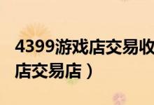 4399游戏店交易收取多少手续费（4399游戏店交易店）