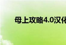 母上攻略4.0汉化版特色（母上攻略）