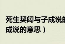 死生契阔与子成说的意思解释（死生契阔与子成说的意思）