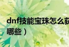 dnf技能宝珠怎么获得2020（dnf技能宝珠有哪些）