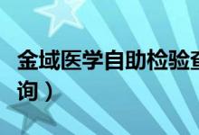 金域医学自助检验查询（金域自助检验结果查询）