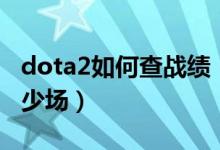 dota2如何查战绩（dota2怎么看自己打了多少场）