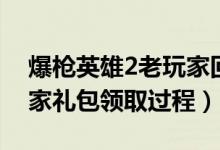 爆枪英雄2老玩家回馈礼包（爆枪英雄2老玩家礼包领取过程）