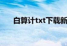 白算计txt下载新浪（白算计txt下载）