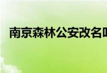 南京森林公安改名叫什么（南京森林公安）