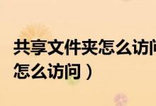 共享文件夹怎么访问不需要密码（共享文件夹怎么访问）