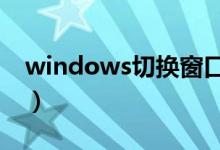 windows切换窗口快捷键（切换窗口快捷键）