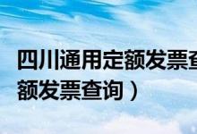 四川通用定额发票查询平台入口（四川通用定额发票查询）