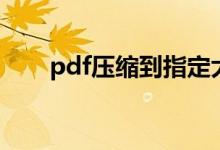 pdf压缩到指定大小（如何压缩pdf）