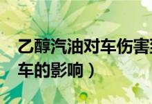 乙醇汽油对车伤害到底有多大?（乙醇汽油对车的影响）