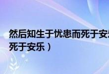 然后知生于忧患而死于安乐也而的意思（然后知生于忧患而死于安乐）