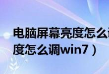 电脑屏幕亮度怎么调win7系统（电脑屏幕亮度怎么调win7）