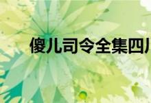 傻儿司令全集四川话（傻儿司令全集）