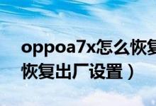 oppoa7x怎么恢复出厂设置（oppor9怎么恢复出厂设置）