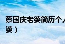 蔡国庆老婆简历个人资料（蔡国庆个人资料老婆）