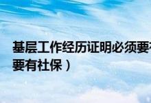 基层工作经历证明必须要有社保嘛（基层工作经历证明必须要有社保）