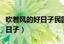 吹着风的好日子民国和老师结局（吹着风的好日子）