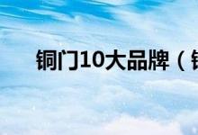 铜门10大品牌（铜门十大品牌是哪些）