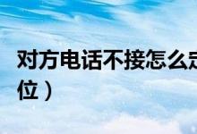 对方电话不接怎么定位（对方不接电话怎样定位）