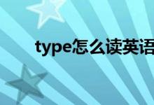 type怎么读英语发音（type怎么读）