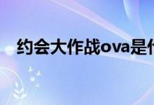 约会大作战ova是什么（约会大作战ova）