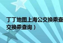 丁丁地图上海公交换乘查询网地铁6号线（丁丁地图上海公交换乘查询）