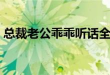 总裁老公乖乖听话全文（总裁老公乖乖听话）