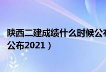 陕西二建成绩什么时候公布2023年（陕西二建成绩什么时候公布2021）