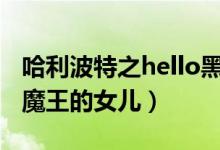 哈利波特之hello黑魔王 小说（哈利波特之黑魔王的女儿）