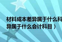 材料成本差异属于什么科目?借贷方有点混淆（材料成本差异属于什么会计科目）