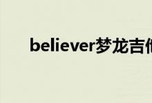 believer梦龙吉他谱（believer梦龙）