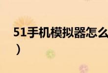 51手机模拟器怎么多开视频（51手机模拟器）